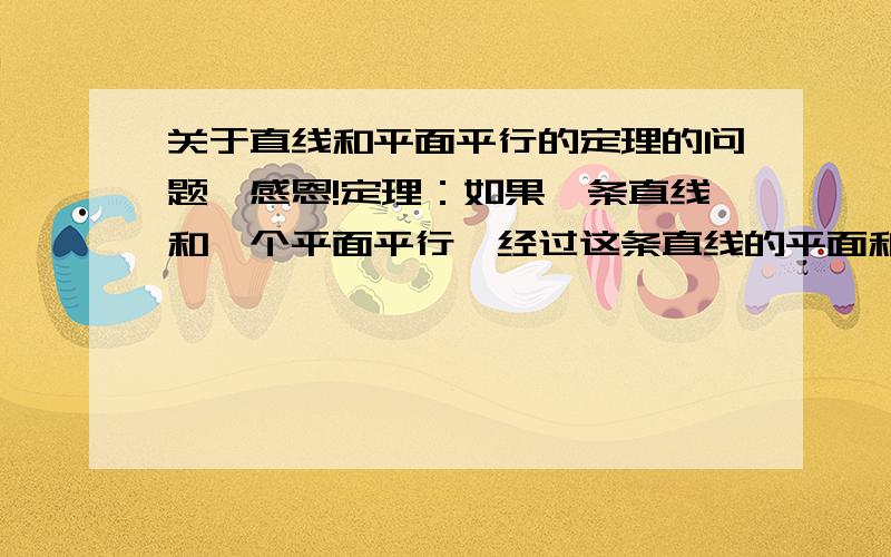 关于直线和平面平行的定理的问题,感恩!定理：如果一条直线和一个平面平行,经过这条直线的平面和这个平面相交,那么这条直线和交线平行.书上说在空间中,经常应用这条定理,由“线、面平