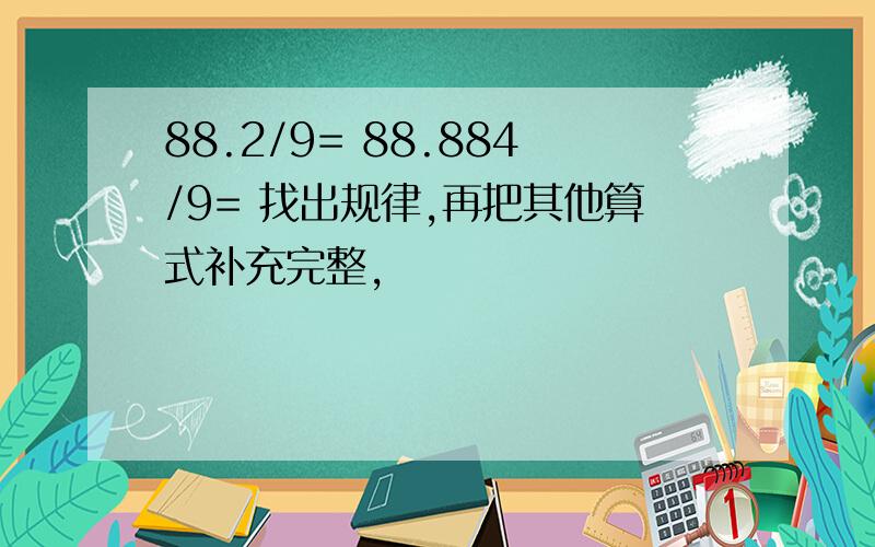 88.2/9= 88.884/9= 找出规律,再把其他算式补充完整,