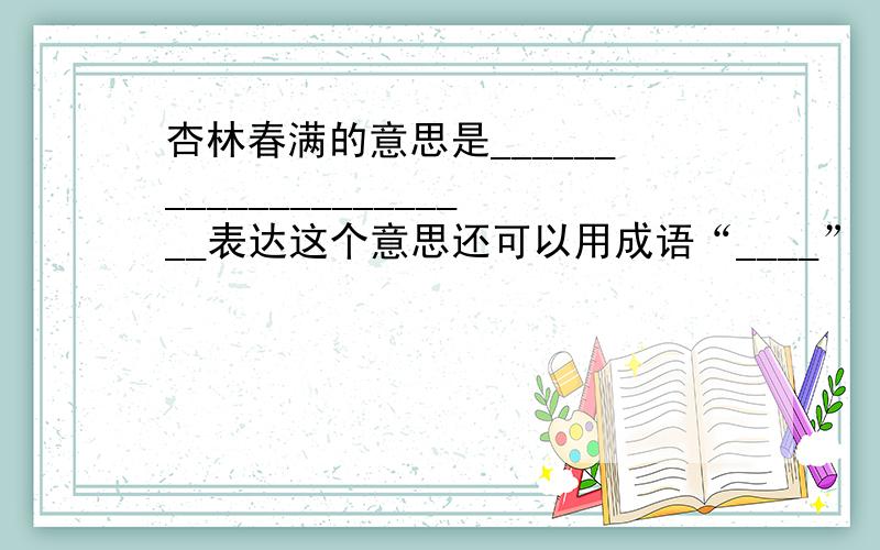 杏林春满的意思是______________________表达这个意思还可以用成语“____”