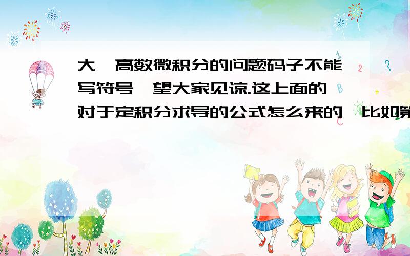 大一高数微积分的问题码子不能写符号,望大家见谅.这上面的对于定积分求导的公式怎么来的,比如第一个,/>