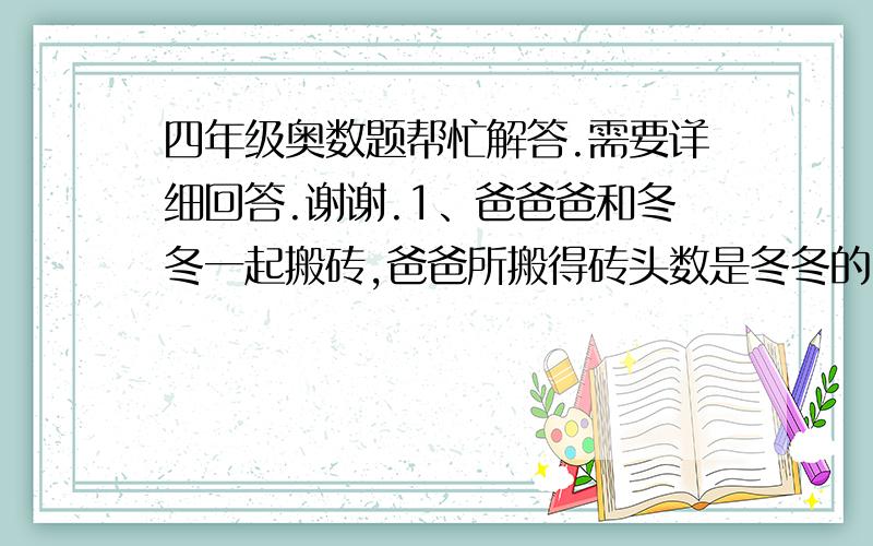 四年级奥数题帮忙解答.需要详细回答.谢谢.1、爸爸爸和冬冬一起搬砖,爸爸所搬得砖头数是冬冬的3倍,冬冬觉得自己搬得砖头太少,又搬了24快砖头,于是爸爸所搬得砖头数是冬冬的2倍,请问：最