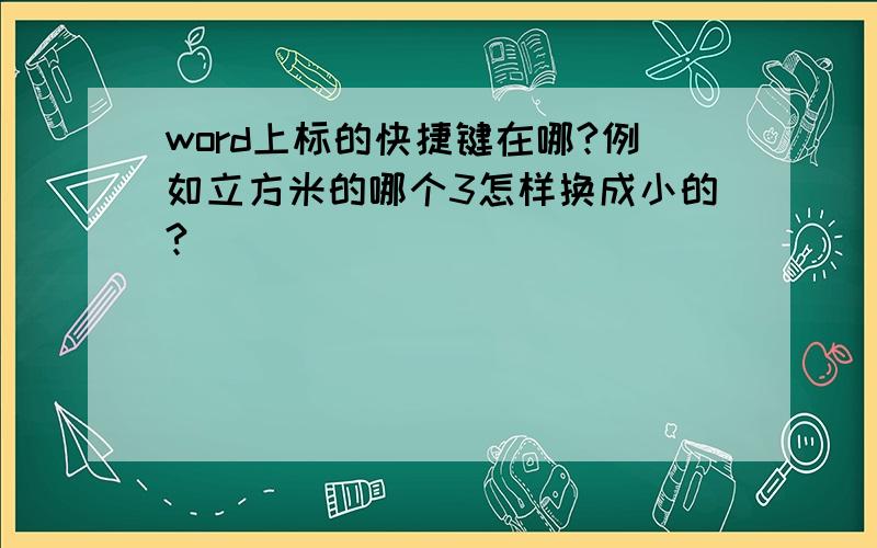 word上标的快捷键在哪?例如立方米的哪个3怎样换成小的?