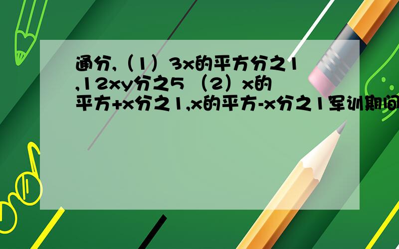 通分,（1）3x的平方分之1,12xy分之5 （2）x的平方+x分之1,x的平方-x分之1军训期间,小华打靶的成绩是M发9环和n发7环,请问,小华的平均成绩是没发多少环通分，（1）ab分之c，bc分之a，ac分之b（2）