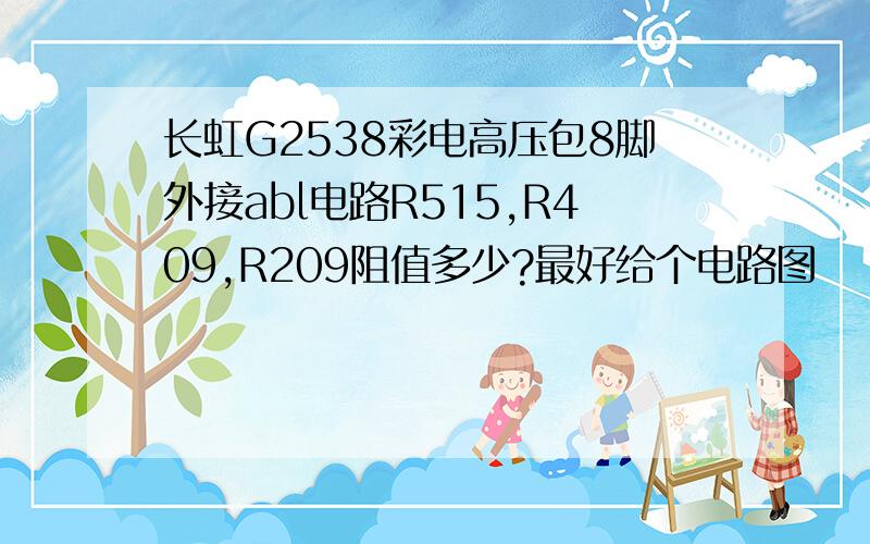 长虹G2538彩电高压包8脚外接abl电路R515,R409,R209阻值多少?最好给个电路图