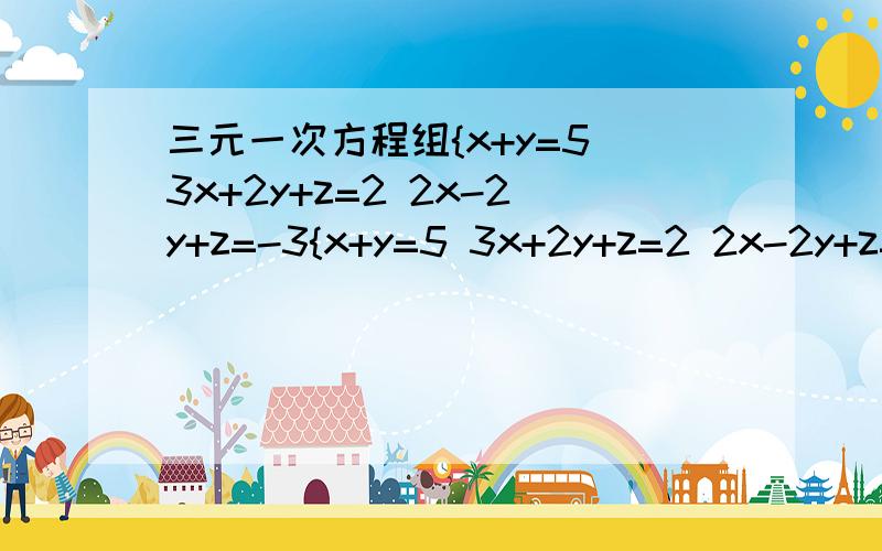 三元一次方程组{x+y=5 3x+2y+z=2 2x-2y+z=-3{x+y=5 3x+2y+z=2 2x-2y+z=-3急