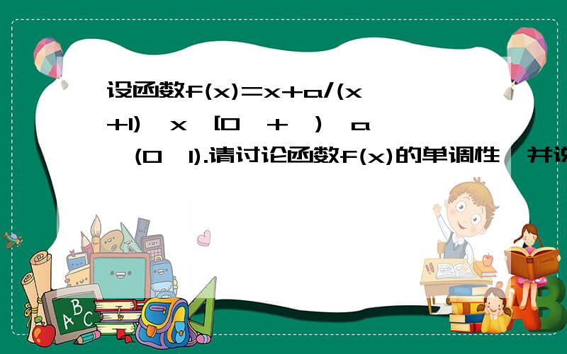 设函数f(x)=x+a/(x+1),x∈[0,+∞),a∈(0,1).请讨论函数f(x)的单调性,并说明理由;求f(X)的最小值