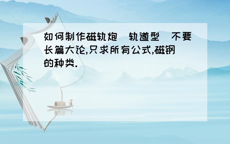 如何制作磁轨炮（轨道型）不要长篇大论,只求所有公式,磁钢的种类.