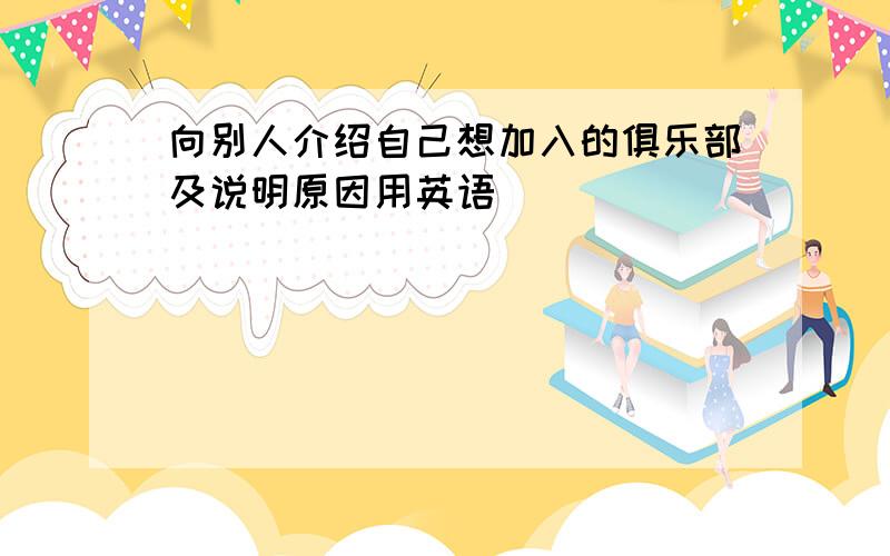 向别人介绍自己想加入的俱乐部及说明原因用英语