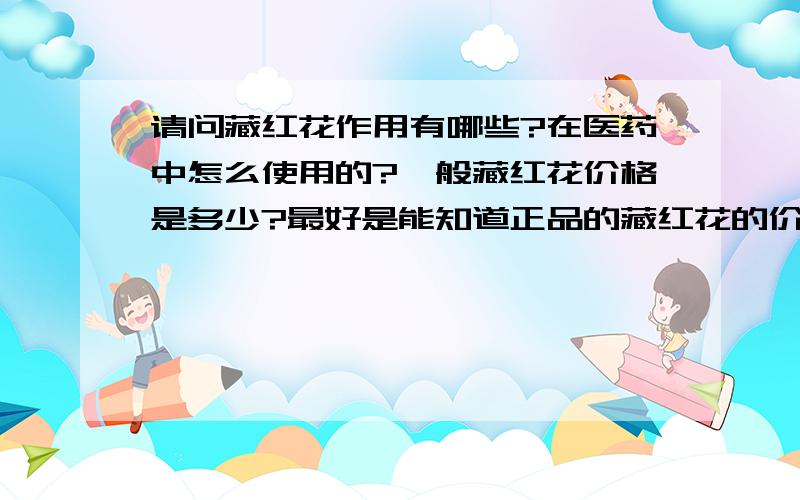 请问藏红花作用有哪些?在医药中怎么使用的?一般藏红花价格是多少?最好是能知道正品的藏红花的价格的.具体能在美容方面有多少用处?