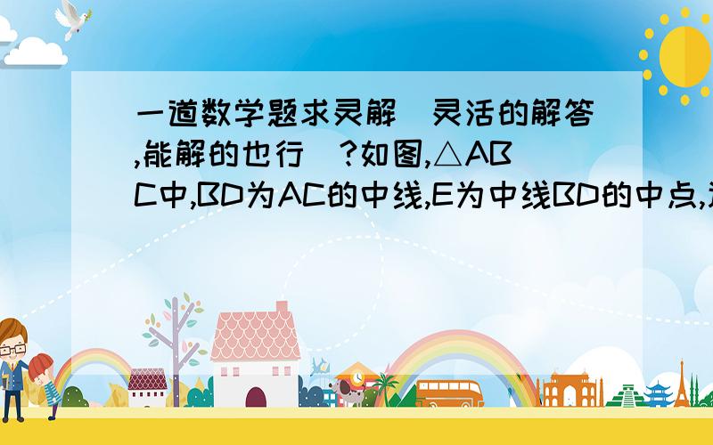 一道数学题求灵解（灵活的解答,能解的也行）?如图,△ABC中,BD为AC的中线,E为中线BD的中点,连接AE并延长交于BC于点F,求证：2BF=FC