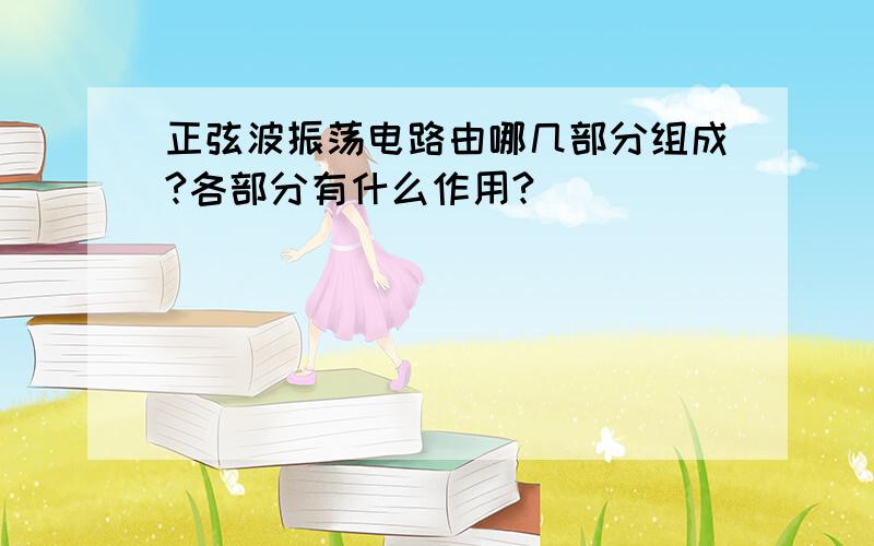 正弦波振荡电路由哪几部分组成?各部分有什么作用?