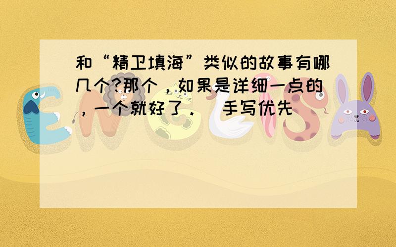 和“精卫填海”类似的故事有哪几个?那个，如果是详细一点的，一个就好了。（手写优先）