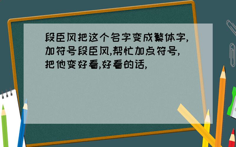 段臣风把这个名字变成繁体字,加符号段臣风,帮忙加点符号,把他变好看,好看的话,