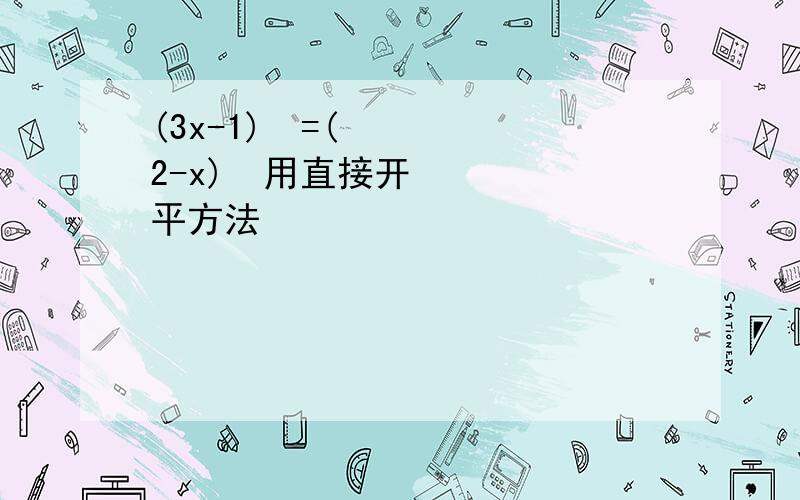 (3x-1)²=(2-x)²用直接开平方法