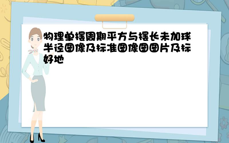 物理单摆周期平方与摆长未加球半径图像及标准图像图图片及标好地