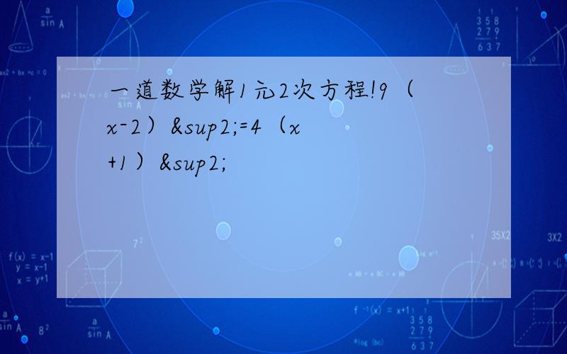 一道数学解1元2次方程!9（x-2）²=4（x+1）²