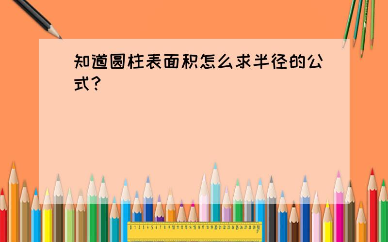 知道圆柱表面积怎么求半径的公式?