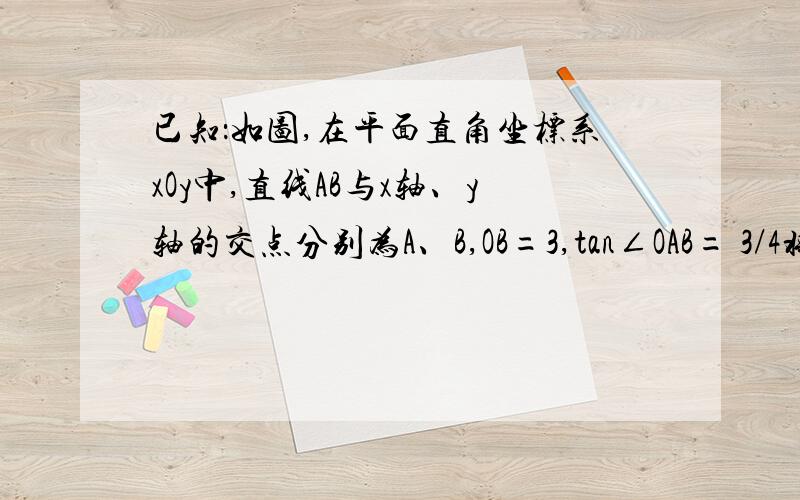 已知：如图,在平面直角坐标系xOy中,直线AB与x轴、y轴的交点分别为A、B,OB=3,tan∠OAB= 3/4将∠OBA对折,使点O的对应点H恰好落在直线AB上,折痕交x轴于点C,（1）求过A、B、C三点的抛物线解析式； （2