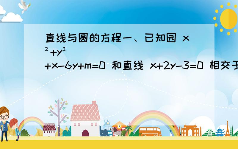 直线与圆的方程一、已知园 x²+y²+x-6y+m=0 和直线 x+2y-3=0 相交于P、Q两点,O为原点,且OP⊥OQ,求实数m的取值变式1：已知园 x²+y²+x-6y+m=0 和直线 x+2y-3=0 相交于P、Q两点,O为原点,且OP⊥OQ,