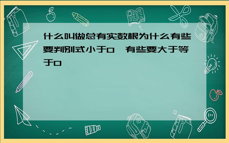 什么叫做总有实数根为什么有些要判别式小于0,有些要大于等于0