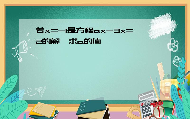 若x=-1是方程ax-3x=2的解,求a的值