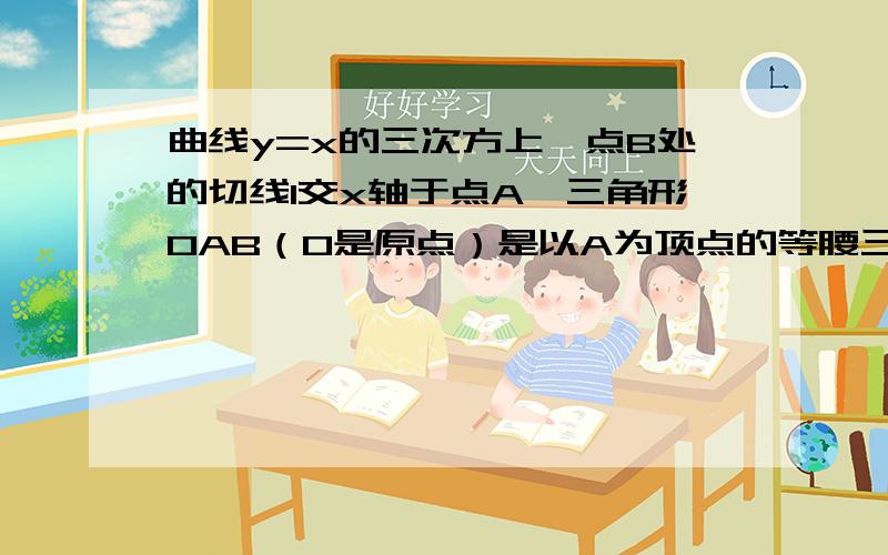 曲线y=x的三次方上一点B处的切线l交x轴于点A,三角形OAB（O是原点）是以A为顶点的等腰三角形,则切线l的倾斜角为