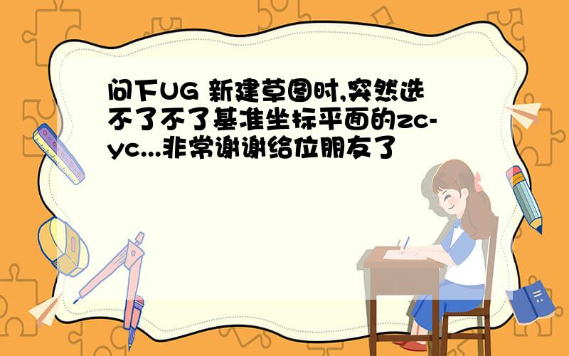 问下UG 新建草图时,突然选不了不了基准坐标平面的zc-yc...非常谢谢给位朋友了