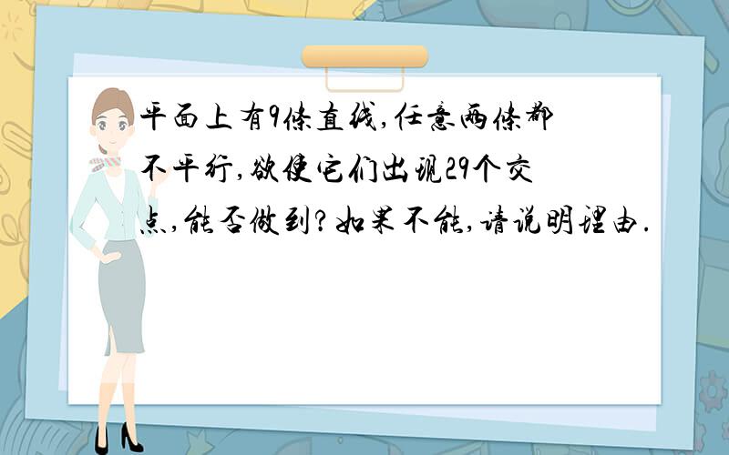 平面上有9条直线,任意两条都不平行,欲使它们出现29个交点,能否做到?如果不能,请说明理由.