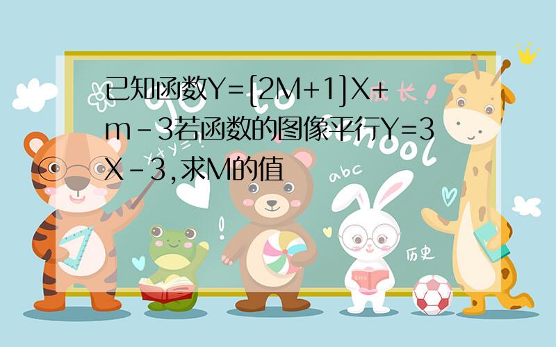 已知函数Y=[2M+1]X+m-3若函数的图像平行Y=3X-3,求M的值