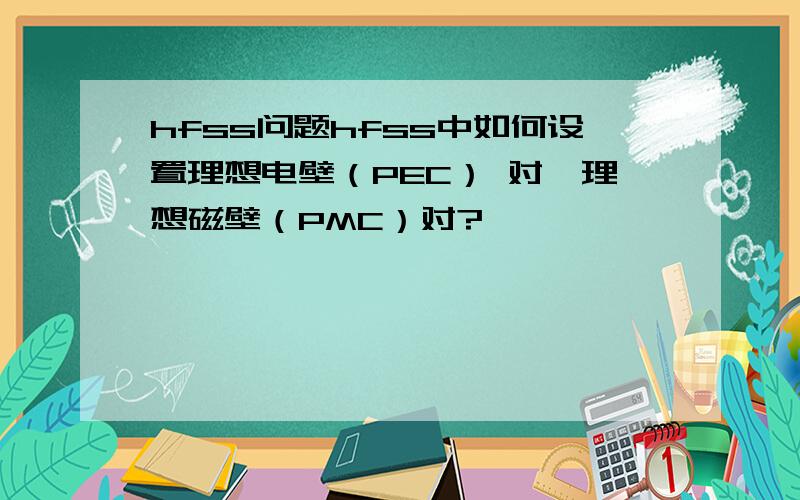 hfss问题hfss中如何设置理想电壁（PEC） 对,理想磁壁（PMC）对?