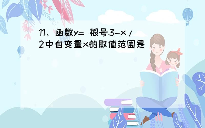 11、函数y= 根号3-x/2中自变量x的取值范围是