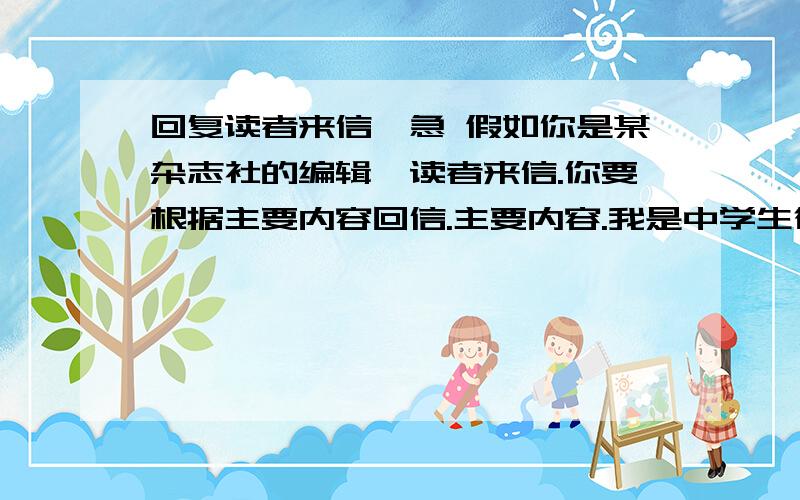 回复读者来信,急 假如你是某杂志社的编辑,读者来信.你要根据主要内容回信.主要内容.我是中学生很喜欢体育,和花很多时间在体育上.我准备毕业了,但是我又不想放弃足球,我该怎样做?