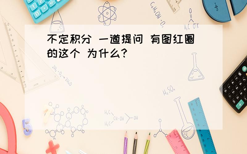 不定积分 一道提问 有图红圈的这个 为什么?