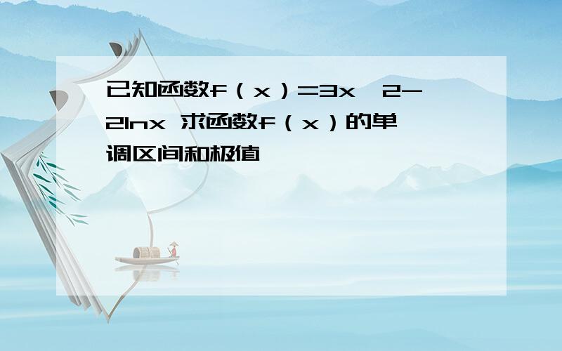 已知函数f（x）=3x^2-2lnx 求函数f（x）的单调区间和极值