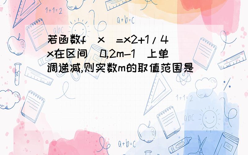 若函数f(x)=x2+1/4x在区间(0,2m-1)上单调递减,则实数m的取值范围是