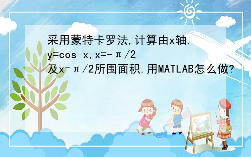 采用蒙特卡罗法,计算由x轴,y=cos x,x=-π/2及x=π/2所围面积.用MATLAB怎么做?