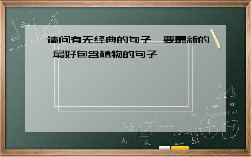 请问有无经典的句子,要最新的 最好包含植物的句子