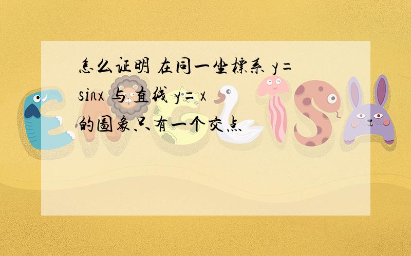 怎么证明 在同一坐标系 y=sinx 与 直线 y=x 的图象只有一个交点