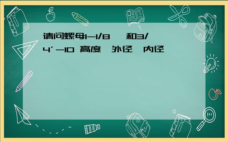 请问螺母1-1/8' 和3/4’-10 高度,外径,内径