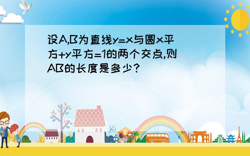 设A,B为直线y=x与圆x平方+y平方=1的两个交点,则AB的长度是多少?