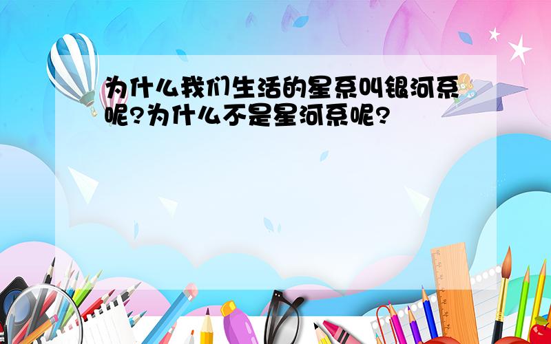 为什么我们生活的星系叫银河系呢?为什么不是星河系呢?