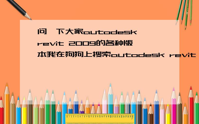 问一下大家autodesk revit 2009的各种版本我在狗狗上搜索autodesk revit 2009,出来了大概四个版本,1.《REVIT STRUCTURE建筑结构设计》(AUTODESK REVIT STRUCTURE)V2009[ISO]2.《欧特克建筑信息模型化软件》(Autodesk R