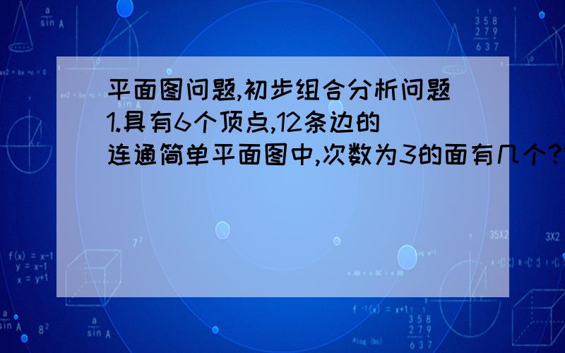 平面图问题,初步组合分析问题1.具有6个顶点,12条边的连通简单平面图中,次数为3的面有几个?2.1400的不同正因子个数是?