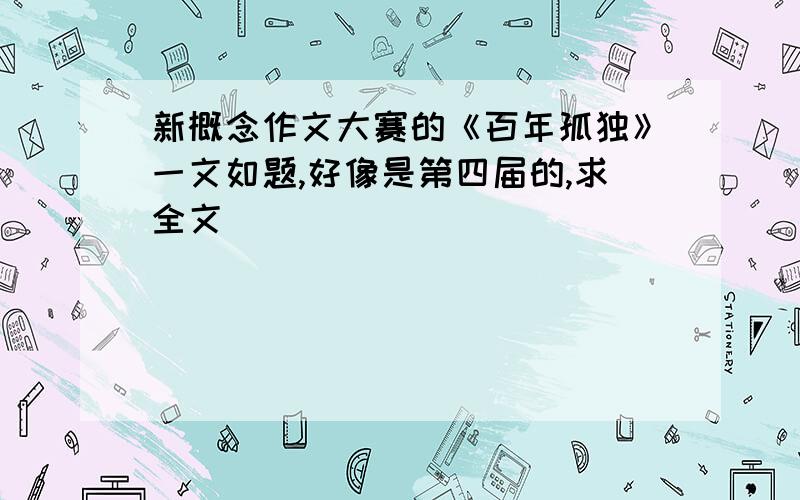 新概念作文大赛的《百年孤独》一文如题,好像是第四届的,求全文