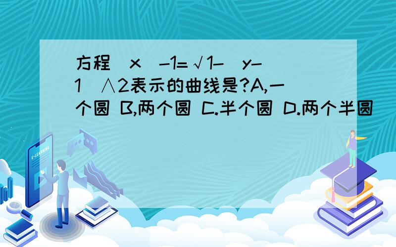 方程|x|-1=√1-（y-1）∧2表示的曲线是?A,一个圆 B,两个圆 C.半个圆 D.两个半圆