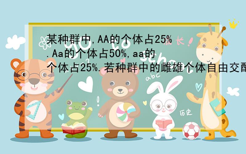 某种群中,AA的个体占25%.Aa的个体占50%,aa的个体占25%.若种群中的雌雄个体自由交配,且aa的个体无繁殖能力,则子代中AA：Aa：aa的比值是A 3：2：3 B 4：4：1 C 1：1：0 D 1：2：0求详解