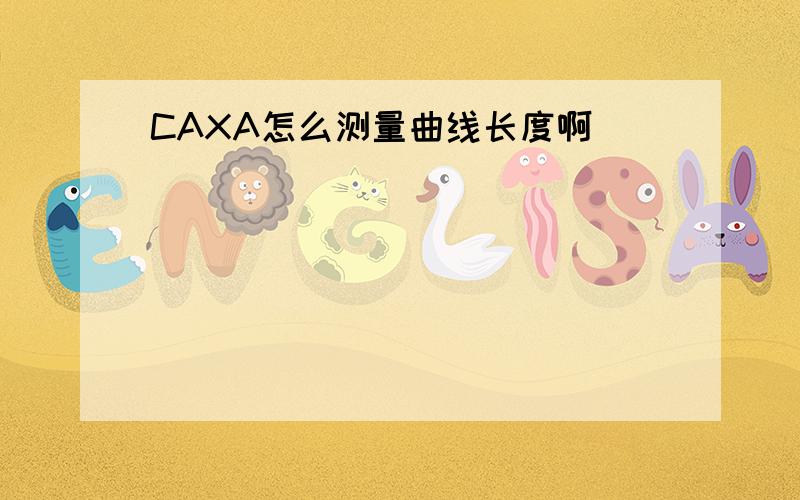 CAXA怎么测量曲线长度啊