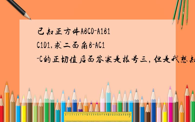 已知正方体ABCD-A1B1C1D1,求二面角B-AC1-C的正切值后面答案是根号三，但是我想知道怎么做