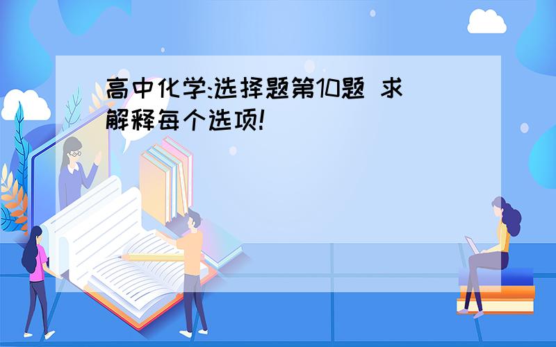 高中化学:选择题第10题 求解释每个选项!