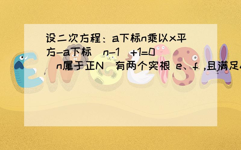 设二次方程：a下标n乘以x平方-a下标（n-1）+1=0（n属于正N）有两个实根 e、f ,且满足6e-aef+6f=3求：（3）当a1=7/6时,求数列{an}的通项公式.设二次方程：a下标n乘以x平方-a下标（n-1）乘以x +1=0（n属